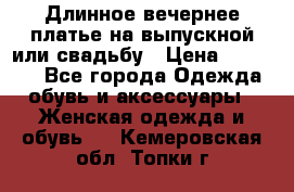 Длинное вечернее платье на выпускной или свадьбу › Цена ­ 11 700 - Все города Одежда, обувь и аксессуары » Женская одежда и обувь   . Кемеровская обл.,Топки г.